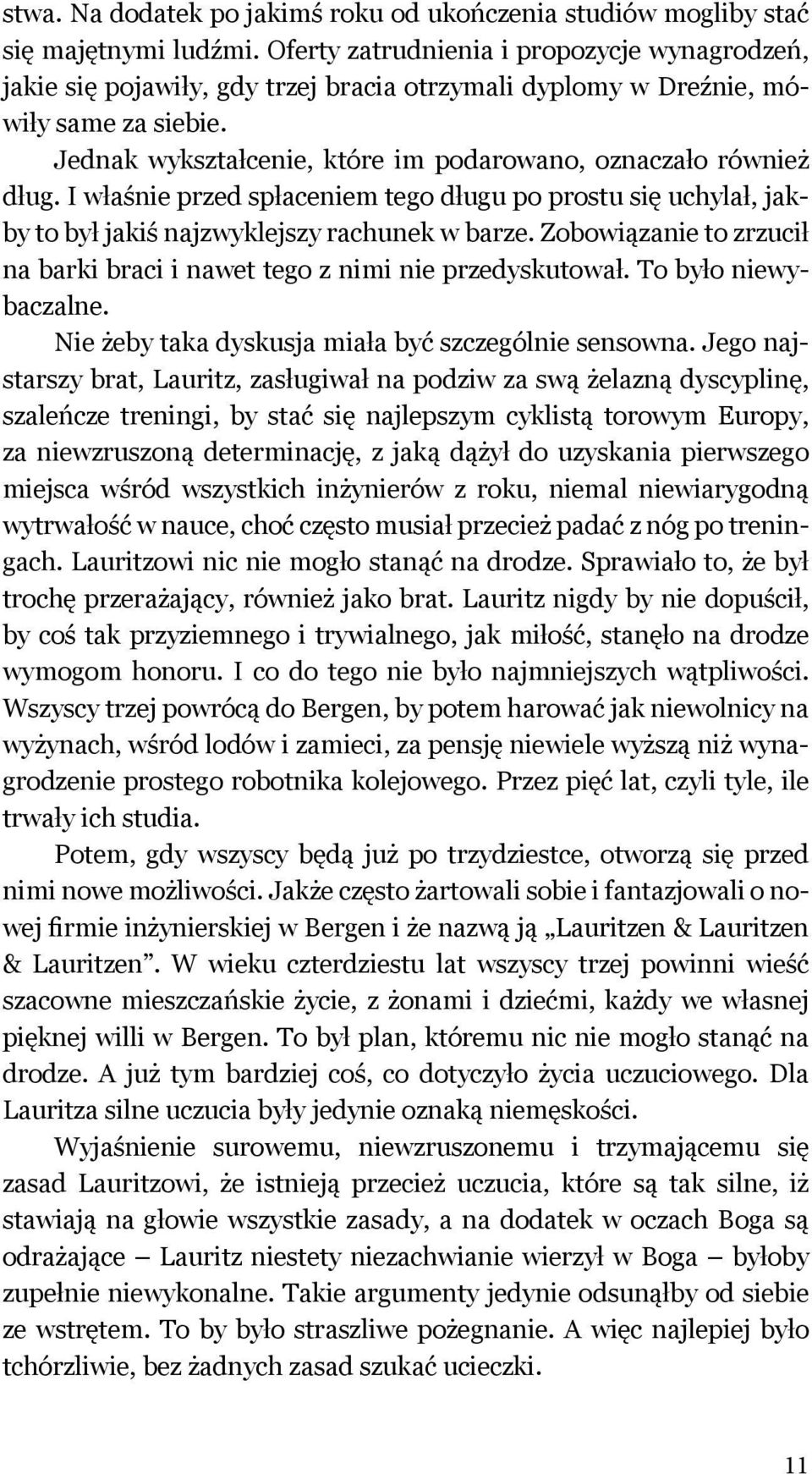 Jednak wykształcenie, które im podarowano, oznaczało również dług. I właśnie przed spłaceniem tego długu po prostu się uchylał, jakby to był jakiś najzwyklejszy rachunek w barze.