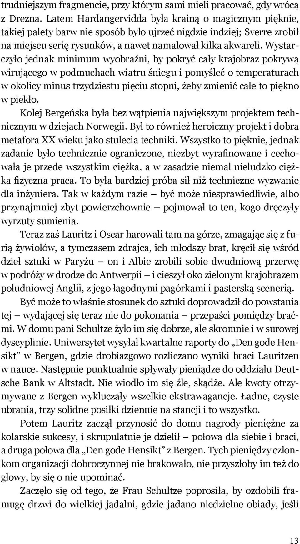 Wystarczyło jednak minimum wyobraźni, by pokryć cały krajobraz pokrywą wirującego w podmuchach wiatru śniegu i pomyśleć o temperaturach w okolicy minus trzydziestu pięciu stopni, żeby zmienić całe to