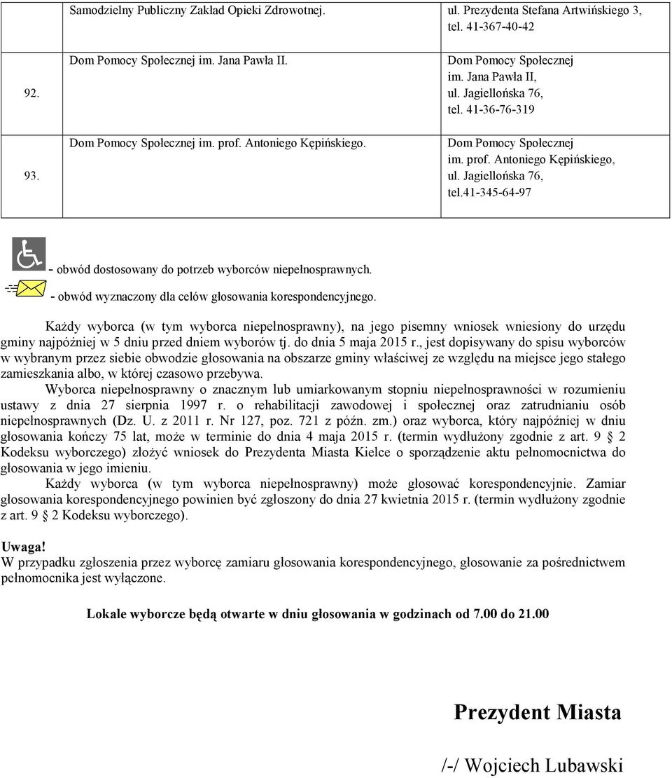 - obwód wyznaczony dla celów głosowania korespondencyjnego. KaŜdy wyborca (w tym wyborca niepełnosprawny), na jego pisemny wniosek wniesiony do urzędu gminy najpóźniej w 5 dniu przed dniem wyborów tj.