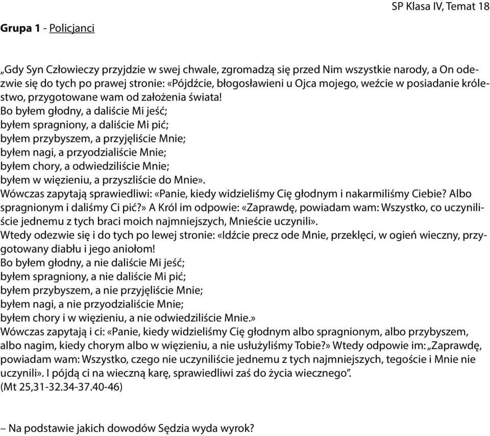 Bo byłem głodny, a daliście Mi jeść; byłem spragniony, a daliście Mi pić; byłem przybyszem, a przyjęliście Mnie; byłem nagi, a przyodzialiście Mnie; byłem chory, a odwiedziliście Mnie; byłem w