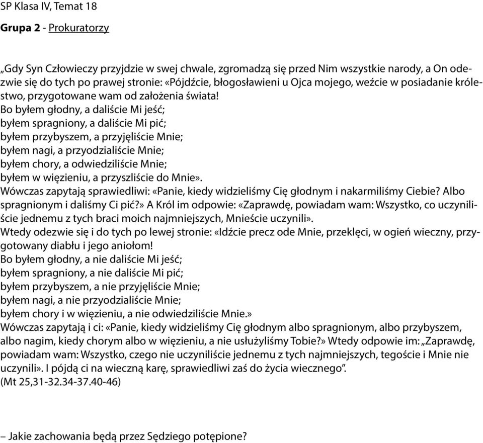 Bo byłem głodny, a daliście Mi jeść; byłem spragniony, a daliście Mi pić; byłem przybyszem, a przyjęliście Mnie; byłem nagi, a przyodzialiście Mnie; byłem chory, a odwiedziliście Mnie; byłem w