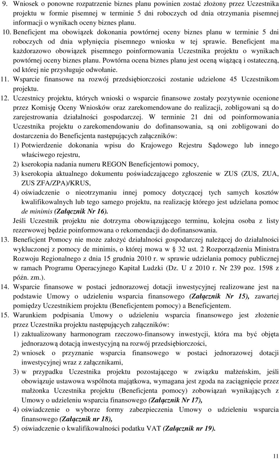 Beneficjent ma każdorazowo obowiązek pisemnego poinformowania Uczestnika projektu o wynikach powtórnej oceny biznes planu.