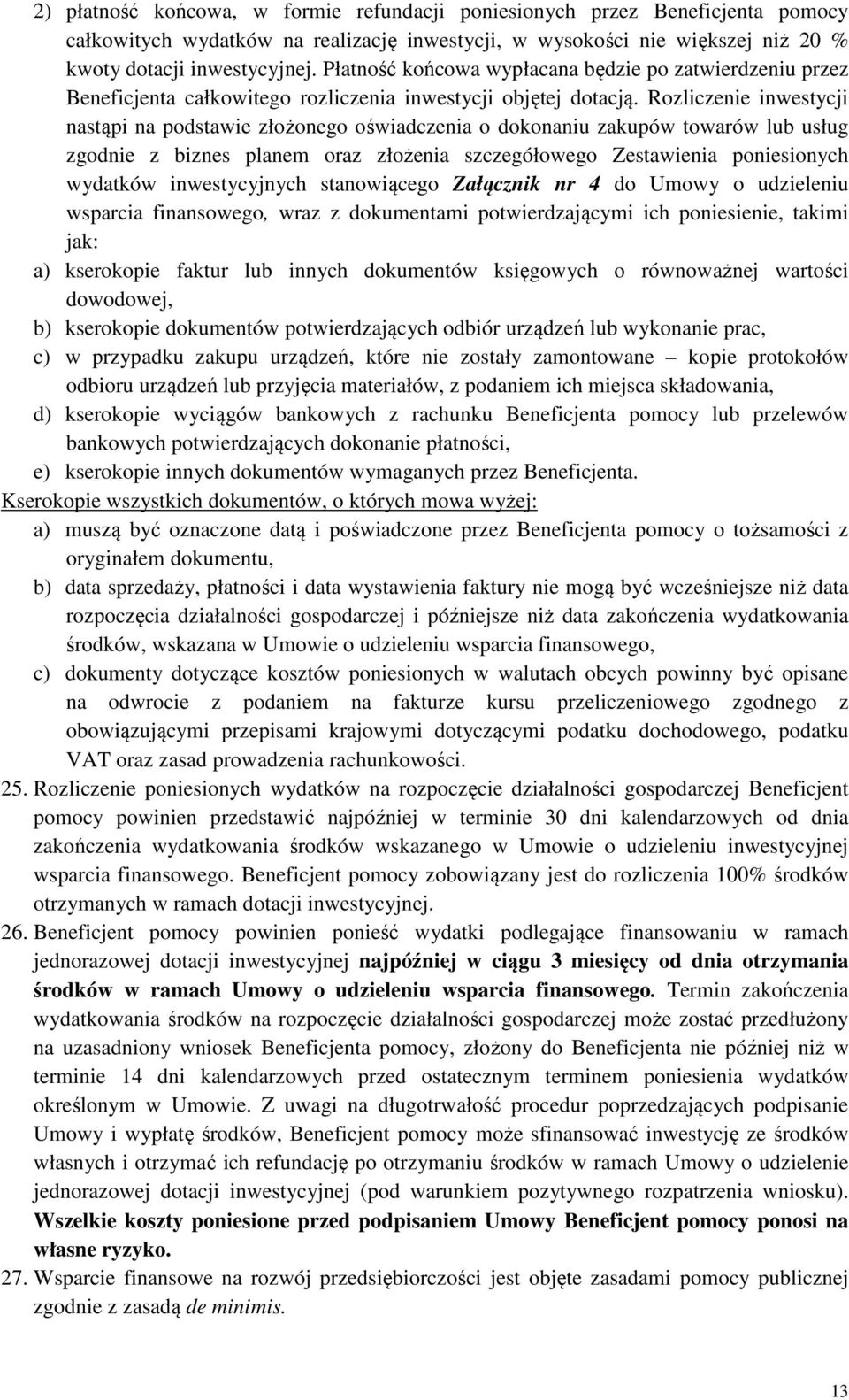 Rozliczenie inwestycji nastąpi na podstawie złożonego oświadczenia o dokonaniu zakupów towarów lub usług zgodnie z biznes planem oraz złożenia szczegółowego Zestawienia poniesionych wydatków