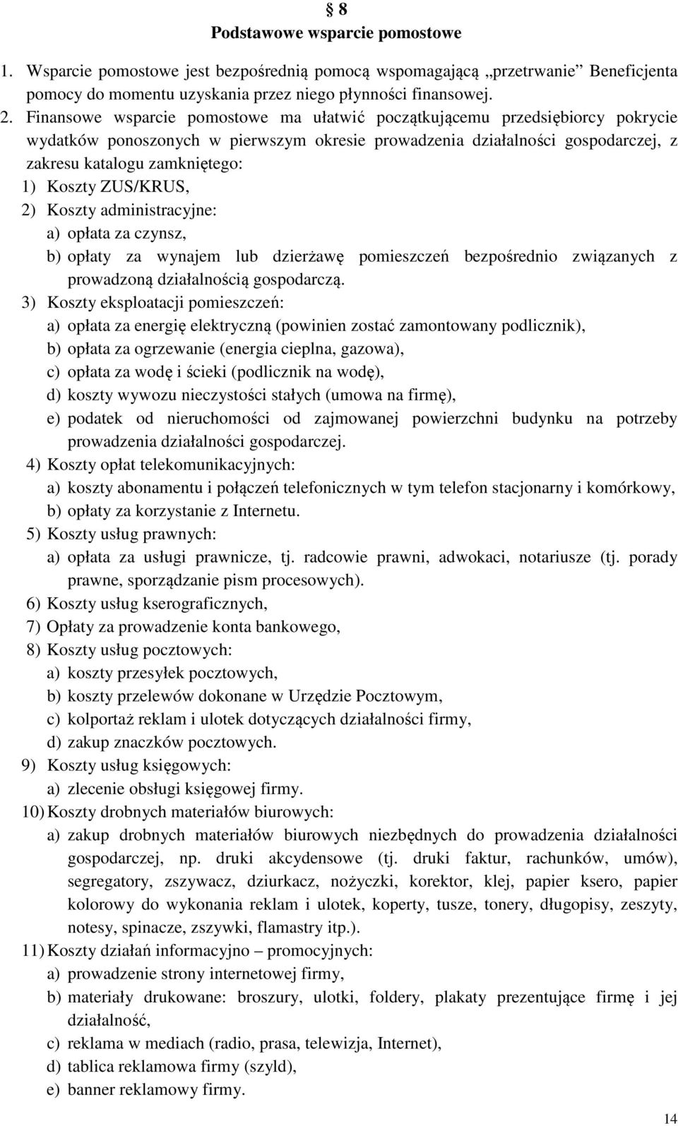 Koszty ZUS/KRUS, 2) Koszty administracyjne: a) opłata za czynsz, b) opłaty za wynajem lub dzierżawę pomieszczeń bezpośrednio związanych z prowadzoną działalnością gospodarczą.