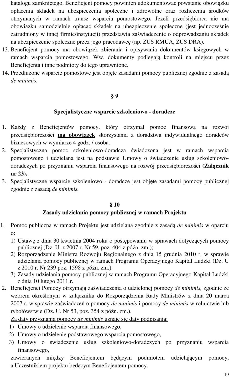 Jeżeli przedsiębiorca nie ma obowiązku samodzielnie opłacać składek na ubezpieczenie społeczne (jest jednocześnie zatrudniony w innej firmie/instytucji) przedstawia zaświadczenie o odprowadzaniu