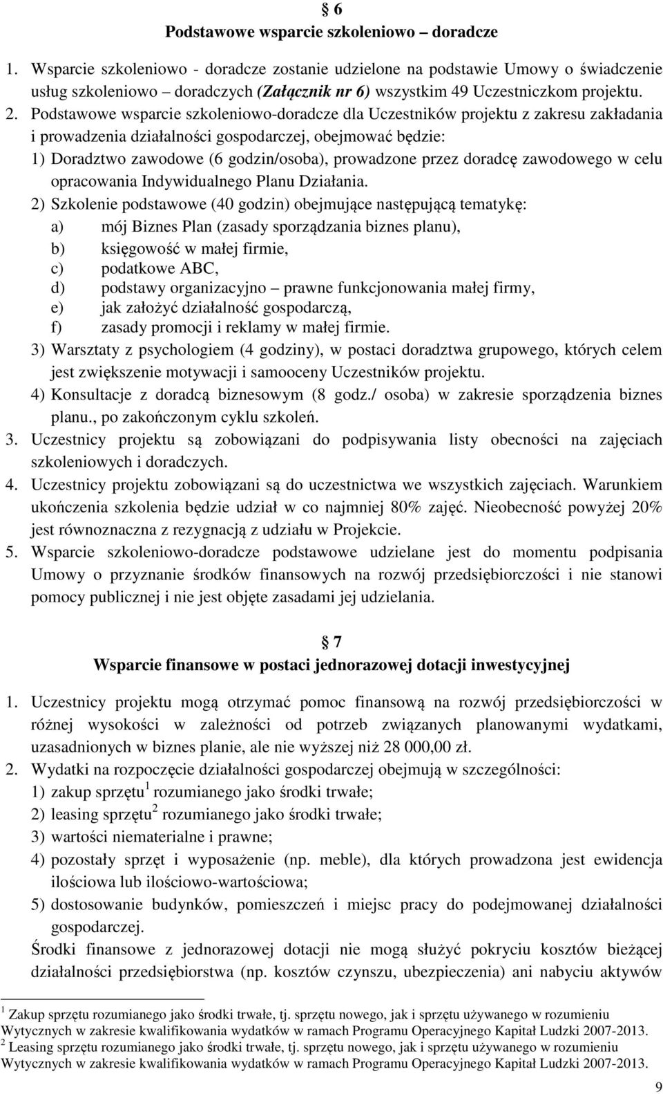 Podstawowe wsparcie szkoleniowo-doradcze dla Uczestników projektu z zakresu zakładania i prowadzenia działalności gospodarczej, obejmować będzie: 1) Doradztwo zawodowe (6 godzin/osoba), prowadzone