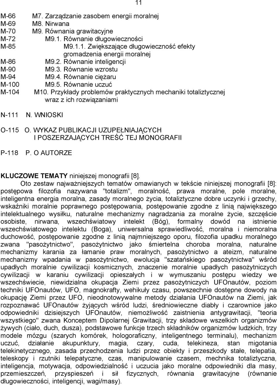 Przykłady problemów praktycznych mechaniki totaliztycznej wraz z ich rozwiązaniami N-111 N. WNIOSKI 11 O-115 O. WYKAZ PUBLIKACJI UZUPEŁNIAJĄCYCH I POSZERZAJĄCYCH TREŚĆ TEJ MONOGRAFII P-118 P.