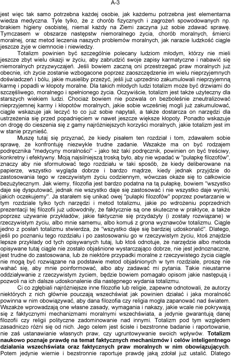 Tymczasem w obszarze następstw niemoralnego życia, chorób moralnych, śmierci moralnej, oraz metod leczenia naszych problemów moralnych, jak narazie ludzkość ciągle jeszcze żyje w ciemnocie i