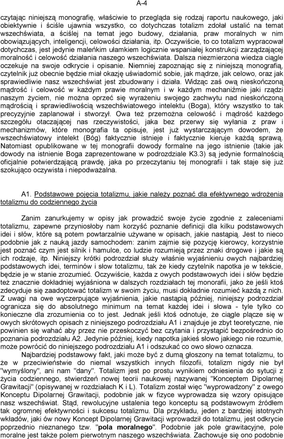 Oczywiście, to co totalizm wypracował dotychczas, jest jedynie maleńkim ułamkiem logicznie wspaniałej konstrukcji zarządzającej moralność i celowość działania naszego wszechświata.