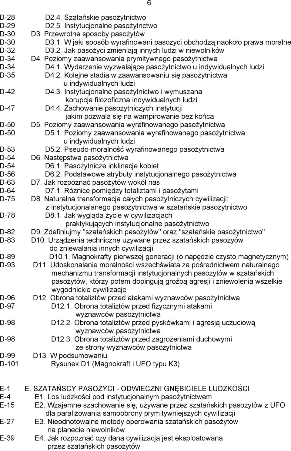 3. Instytucjonalne pasożytnictwo i wymuszana korupcja filozoficzna indywidualnych ludzi D-47 D4.4. Zachowanie pasożytniczych instytucji jakim pozwala się na wampirowanie bez końca D-50 D5.