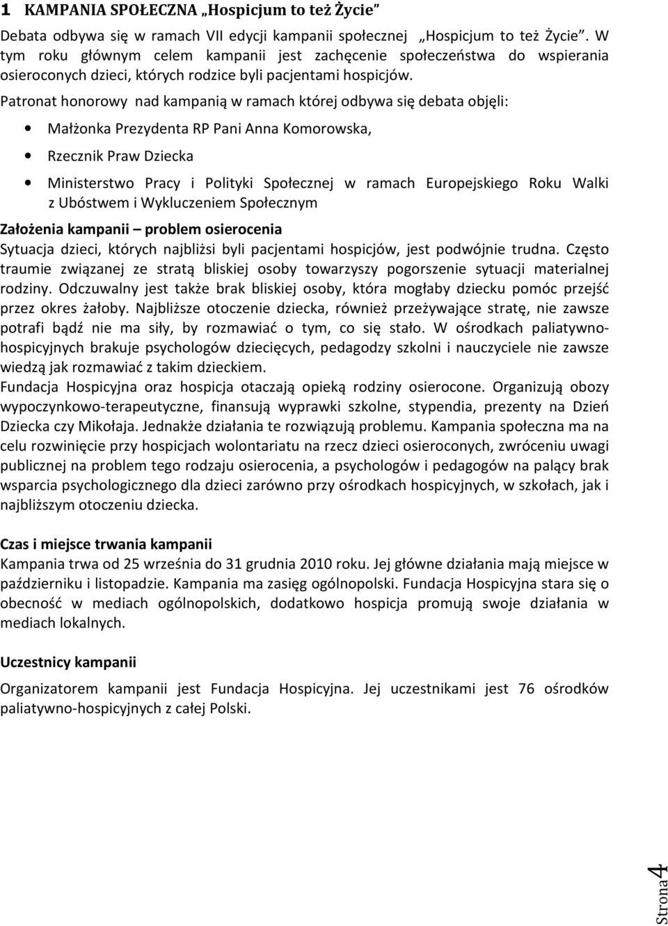 Patronat honorowy nad kampanią w ramach której odbywa się debata objęli: Małżonka Prezydenta RP Pani Anna Komorowska, Rzecznik Praw Dziecka Ministerstwo Pracy i Polityki Społecznej w ramach