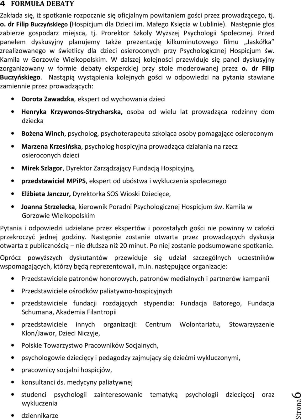 Przed panelem dyskusyjny planujemy także prezentację kilkuminutowego filmu Jaskółka zrealizowanego w świetlicy dla dzieci osieroconych przy Psychologicznej Hospicjum św.