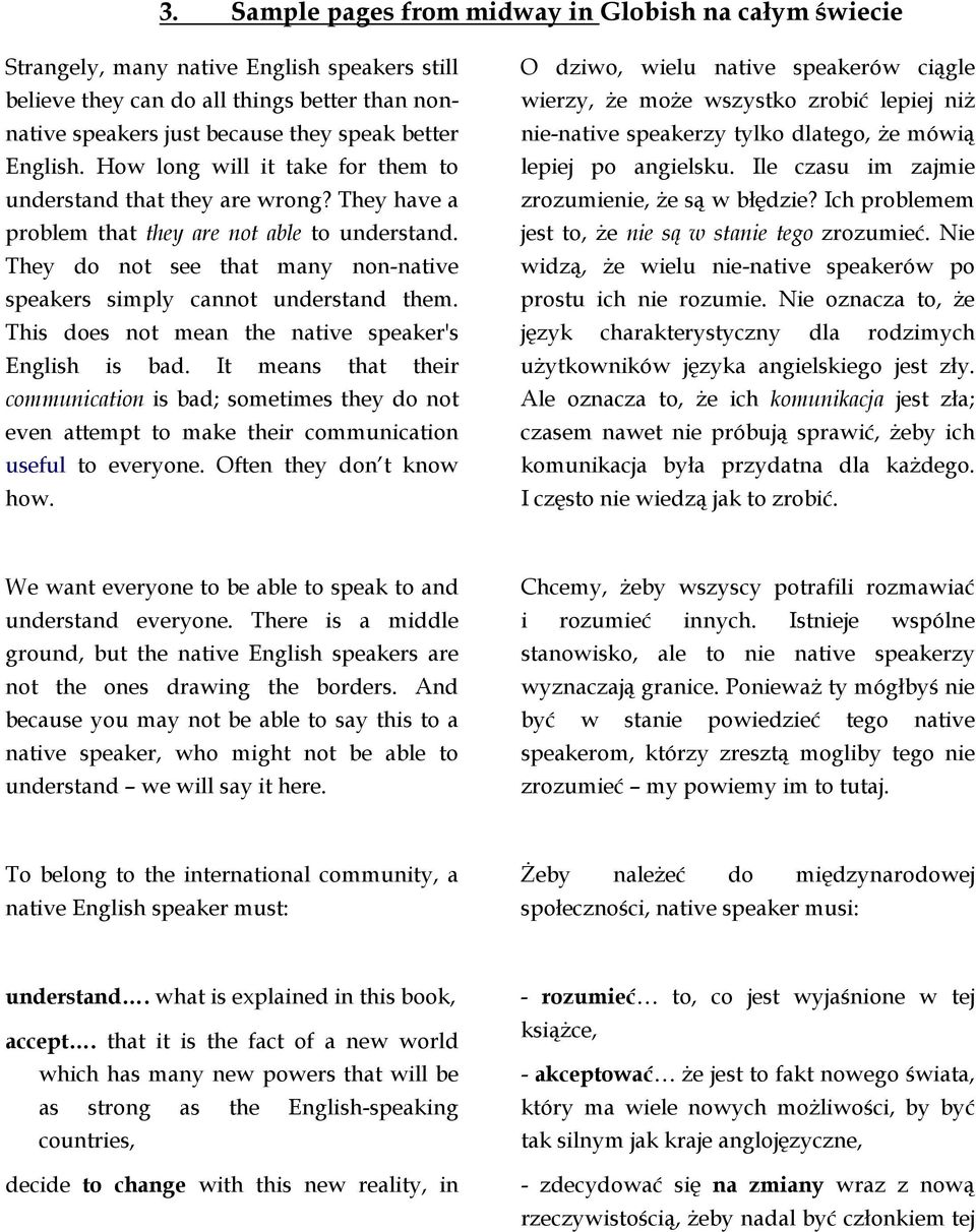 They do not see that many non-native speakers simply cannot understand them. This does not mean the native speaker's English is bad.