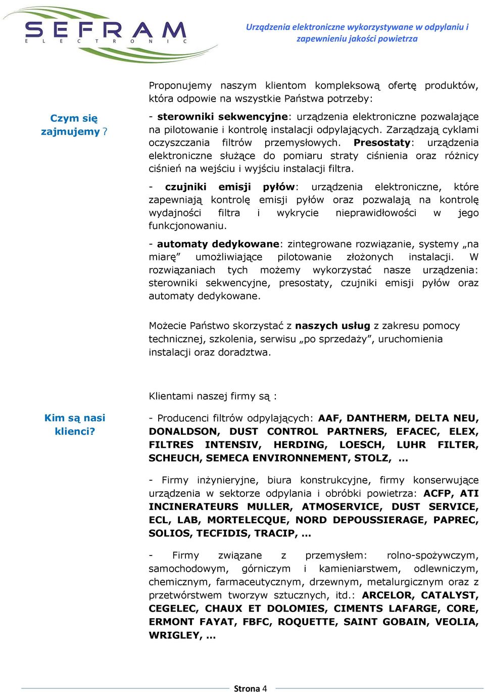 Presostaty: urządzenia elektroniczne służące do pomiaru straty ciśnienia oraz różnicy ciśnień na wejściu i wyjściu instalacji filtra.