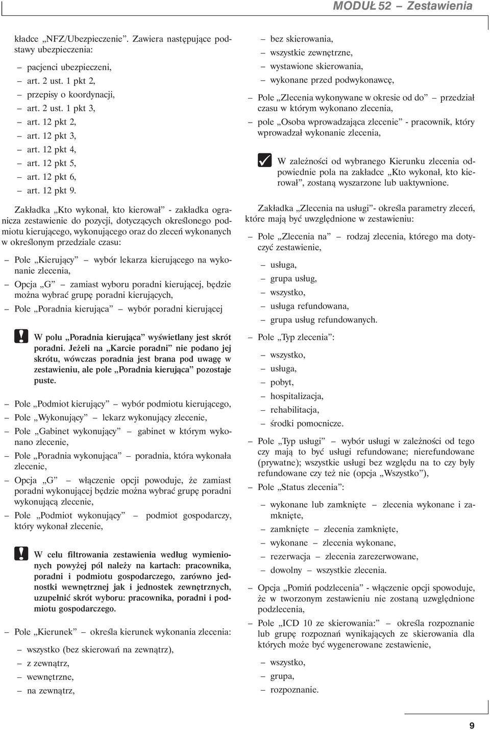 Zakładka Kto wykonał, kto kierował - zakładka ogranicza zestawienie do pozycji, dotyczących określonego podmiotu kierującego, wykonującego oraz do zleceń wykonanych w określonym przedziale czasu: