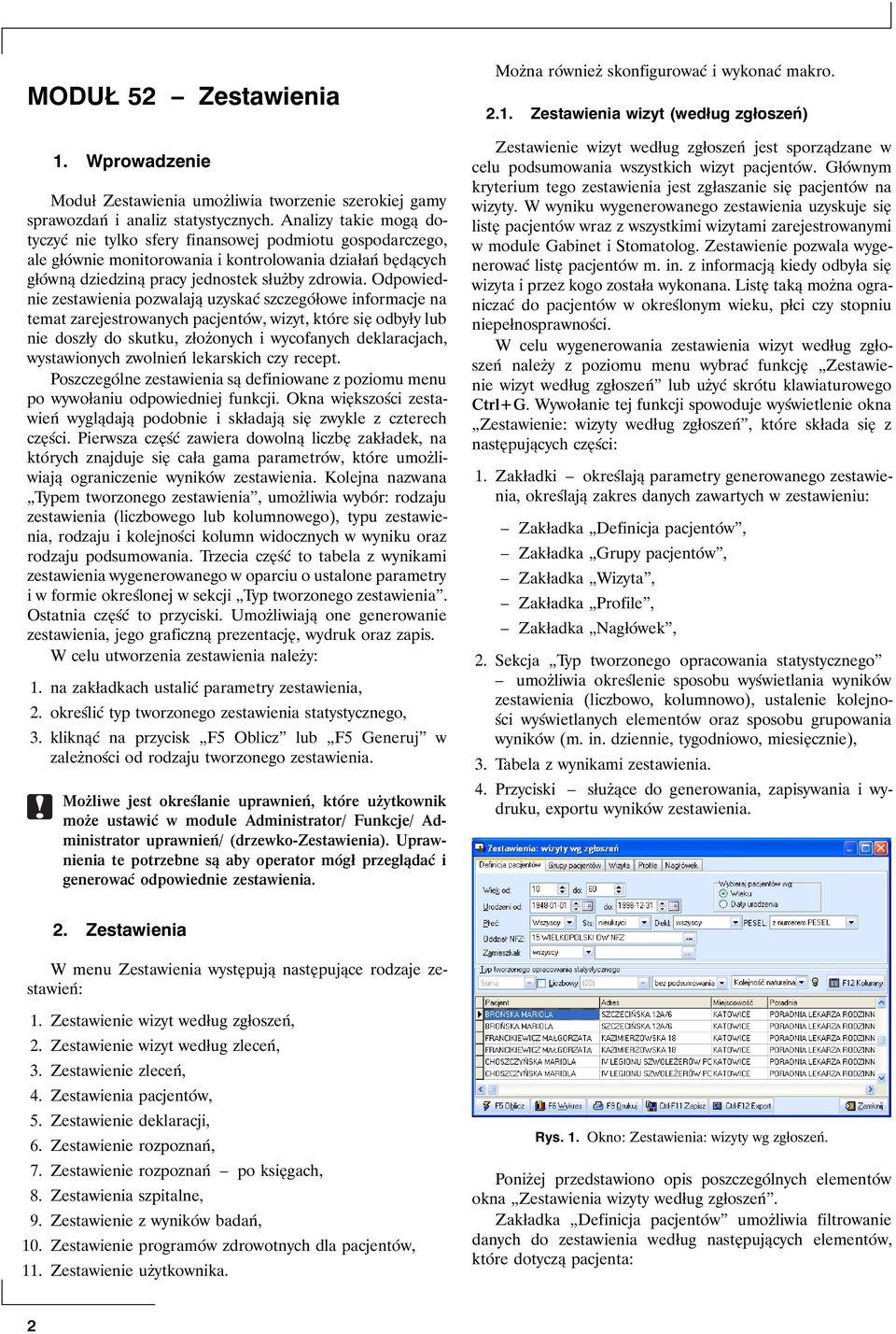 Odpowiednie zestawienia pozwalają uzyskać szczegółowe informacje na temat zarejestrowanych pacjentów, wizyt, które się odbyły lub nie doszły do skutku, złożonych i wycofanych deklaracjach,