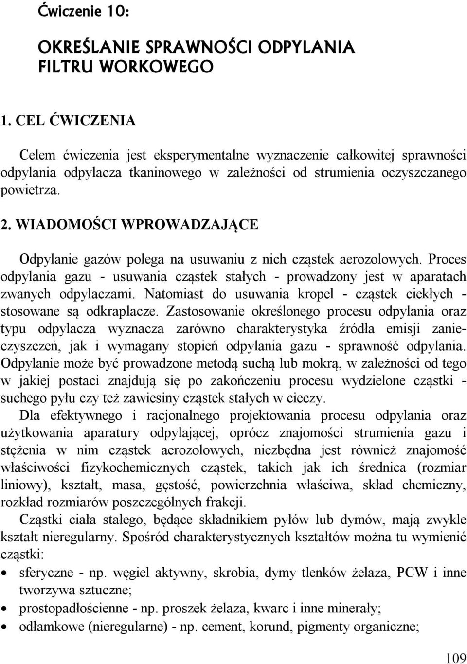 WIADOMOŚCI WPROWADZAJĄCE Odpylanie gazów polega na usuwaniu z nich cząstek aerozolowych. Proces odpylania gazu - usuwania cząstek stałych - prowadzony jest w aparatach zwanych odpylaczami.