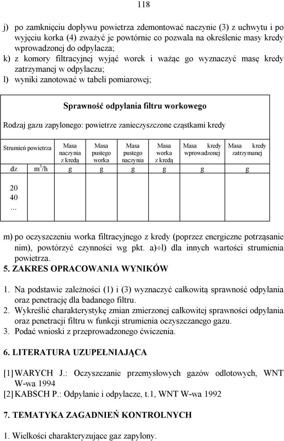 zanieczyszczone cząstkami kredy Strumień powietrza Masa Masa Masa Masa Masa kredy Masa kredy naczynia pustego pustego worka wprowadzonej zatrzymanej z kredą worka naczynia z kredą dz m 3 /h g g g g g