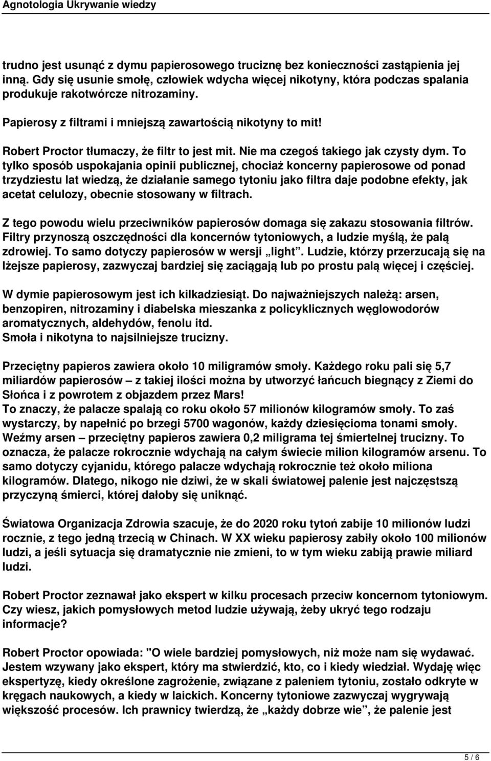 To tylko sposób uspokajania opinii publicznej, chociaż koncerny papierosowe od ponad trzydziestu lat wiedzą, że działanie samego tytoniu jako filtra daje podobne efekty, jak acetat celulozy, obecnie