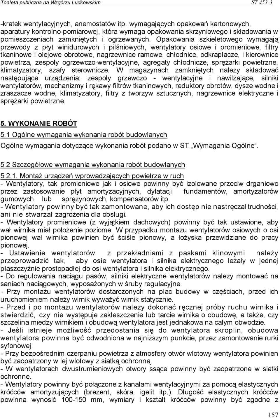 Opakowania szkieletowego wymagają przewody z płyt winidurowych i pilśniowych, wentylatory osiowe i promieniowe, filtry tkaninowe i olejowe obrotowe, nagrzewnice ramowe, chłodnice, odkraplacze, i