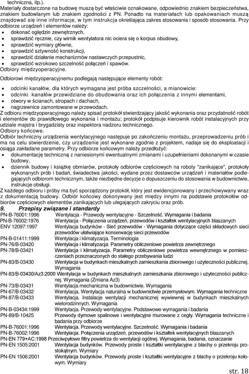 Przy odbiorze urządzeń i elementów należy: dokonać oględzin zewnętrznych, sprawdzić ręcznie, czy wirnik wentylatora nic ociera się o korpus obudowy, sprawdzić wymiary główne, sprawdzić sztywność