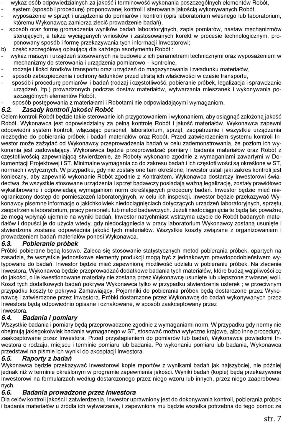 badań laboratoryjnych, zapis pomiarów, nastaw mechanizmów sterujących, a także wyciąganych wniosków i zastosowanych korekt w procesie technologicznym, proponowany sposób i formę przekazywania tych