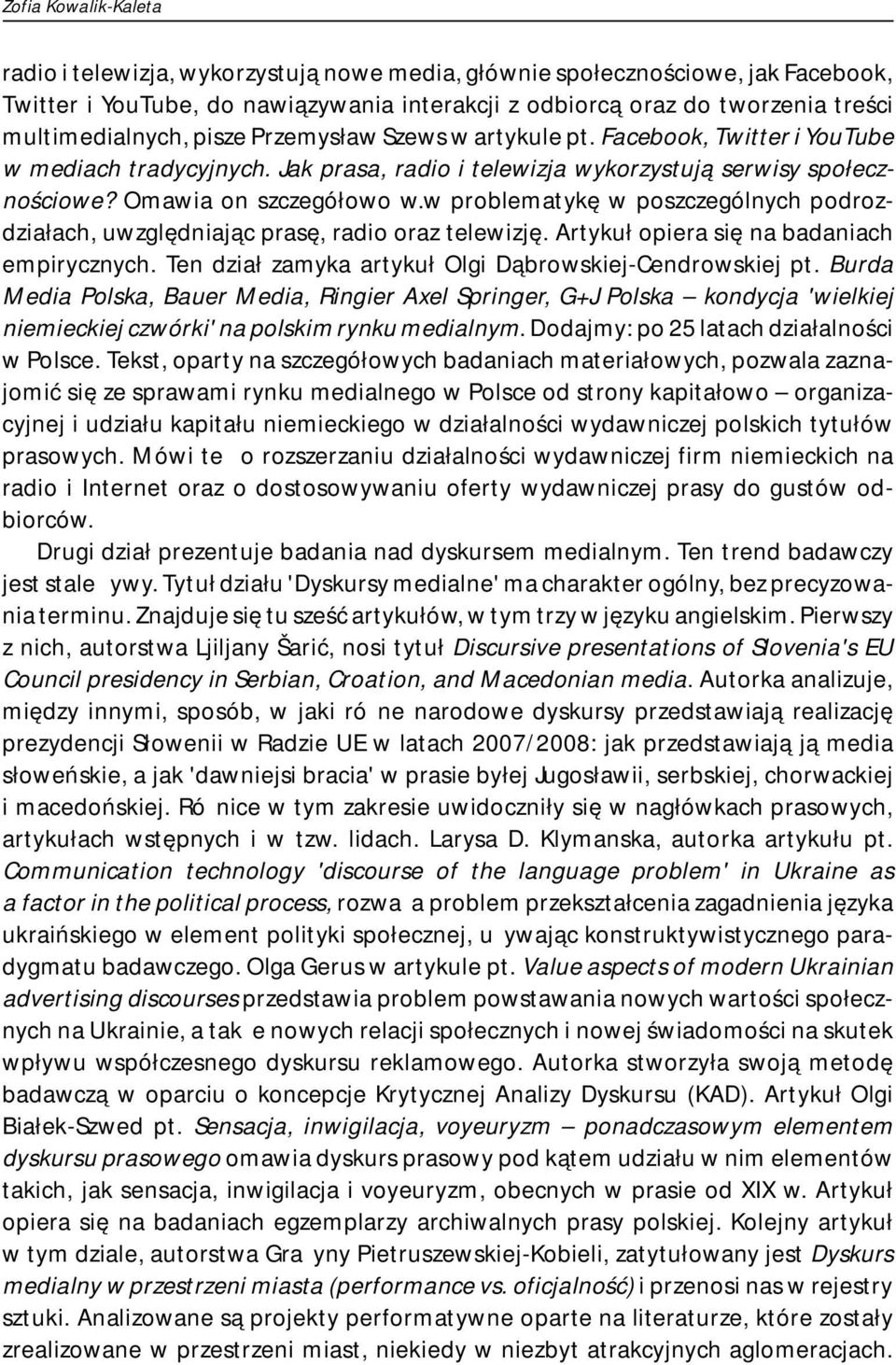 w problematykę w poszczególnych podrozdziałach, uwzględniając prasę, radio oraz telewizję. Artykuł opiera się na badaniach empirycznych. Ten dział zamyka artykuł Olgi Dąbrowskiej-Cendrowskiej pt.