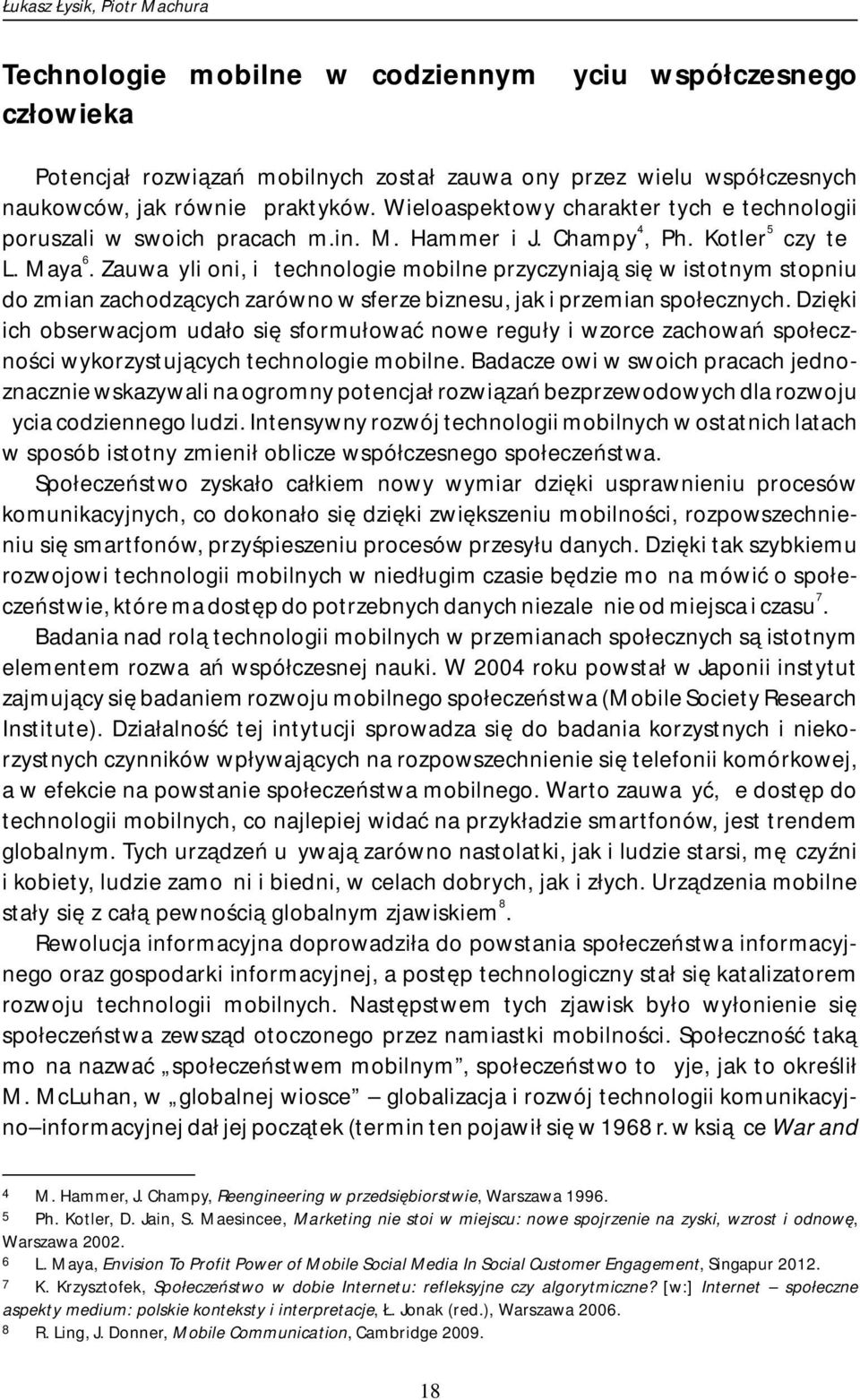 Zauważyli oni, iż technologie mobilne przyczyniają się w istotnym stopniu do zmian zachodzących zarówno w sferze biznesu, jak i przemian społecznych.