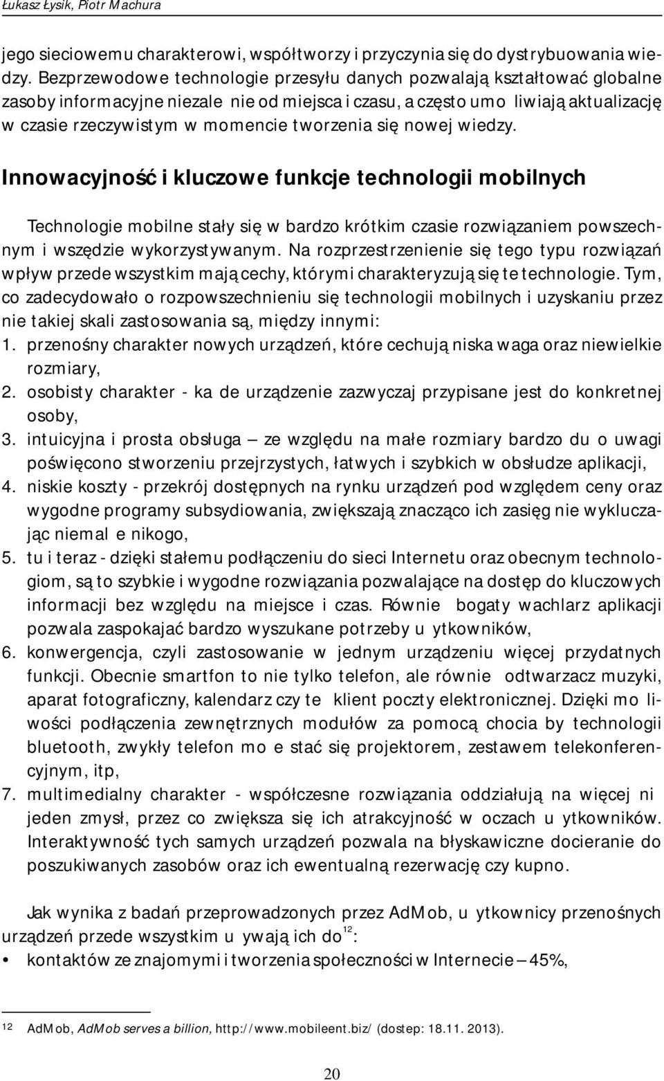 tworzenia się nowej wiedzy. Innowacyjność i kluczowe funkcje technologii mobilnych Technologie mobilne stały się w bardzo krótkim czasie rozwiązaniem powszechnym i wszędzie wykorzystywanym.