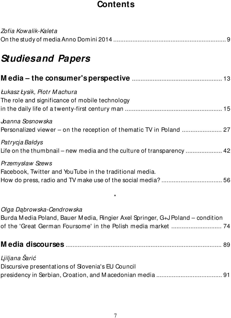 .. 15 Joanna Sosnowska Personalized viewer on the reception of thematic TV in Poland... 27 Patrycja Bałdys Life on the thumbnail new media and the culture of transparency.