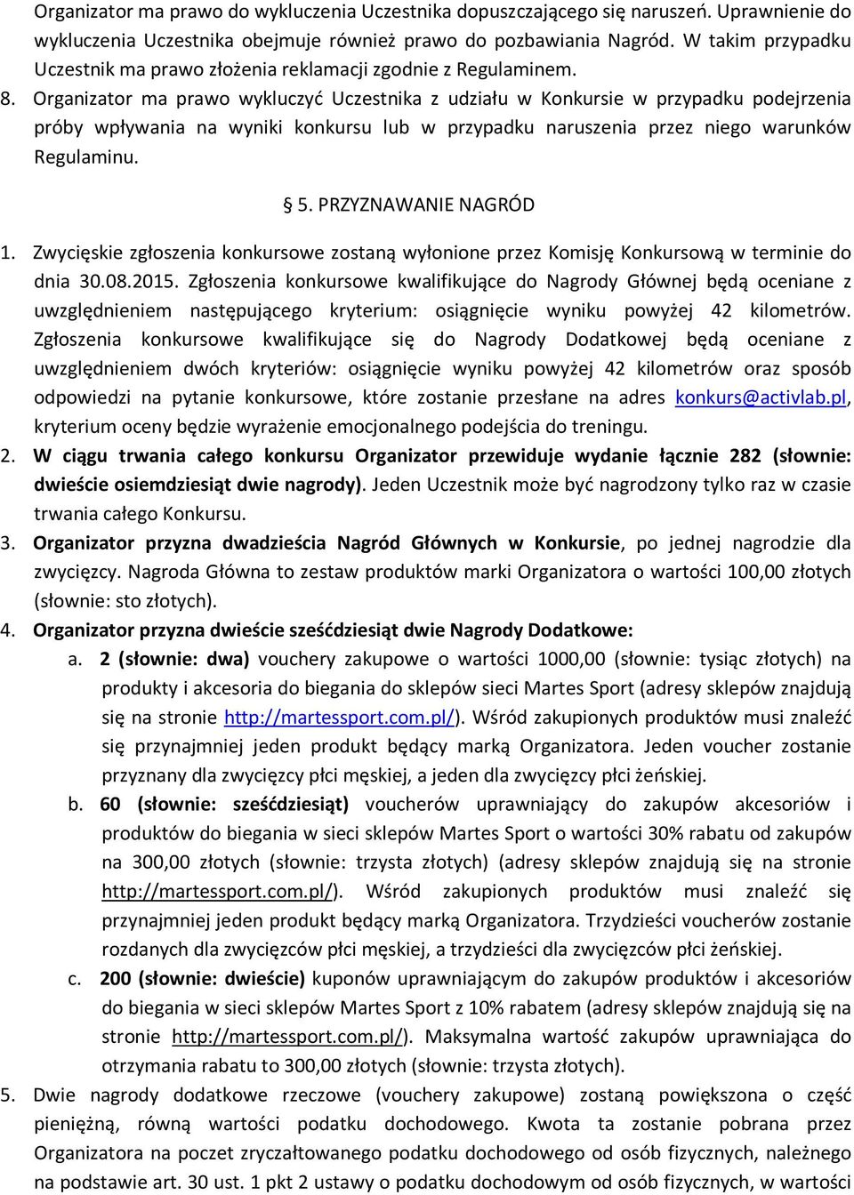 Organizator ma prawo wykluczyć Uczestnika z udziału w Konkursie w przypadku podejrzenia próby wpływania na wyniki konkursu lub w przypadku naruszenia przez niego warunków Regulaminu. 5.