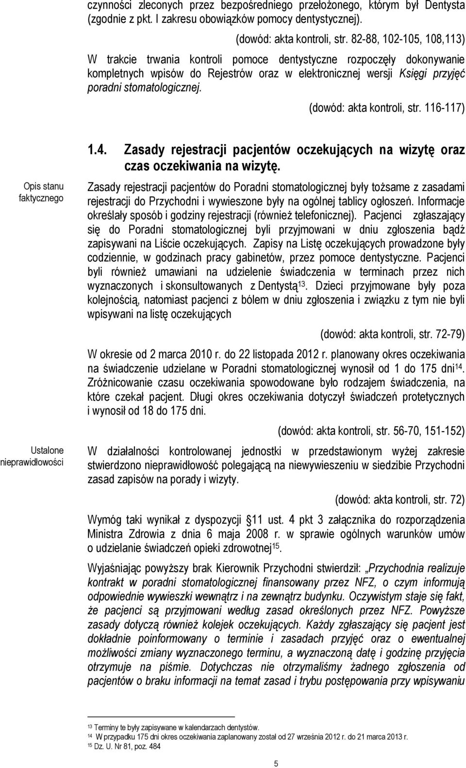 (dowód: akta kontroli, str. 116-117) Ustalone 1.4. Zasady rejestracji pacjentów oczekujących na wizytę oraz czas oczekiwania na wizytę.