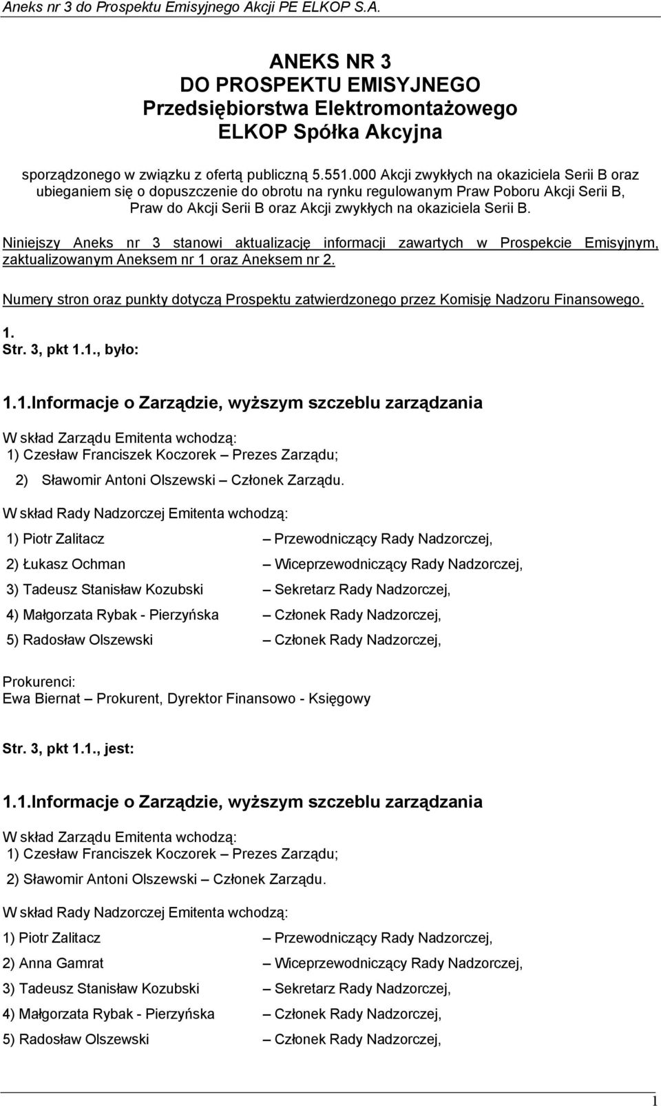 Niniejszy Aneks nr 3 stanowi aktualizację informacji zawartych w Prospekcie Emisyjnym, zaktualizowanym Aneksem nr 1 oraz Aneksem nr 2.