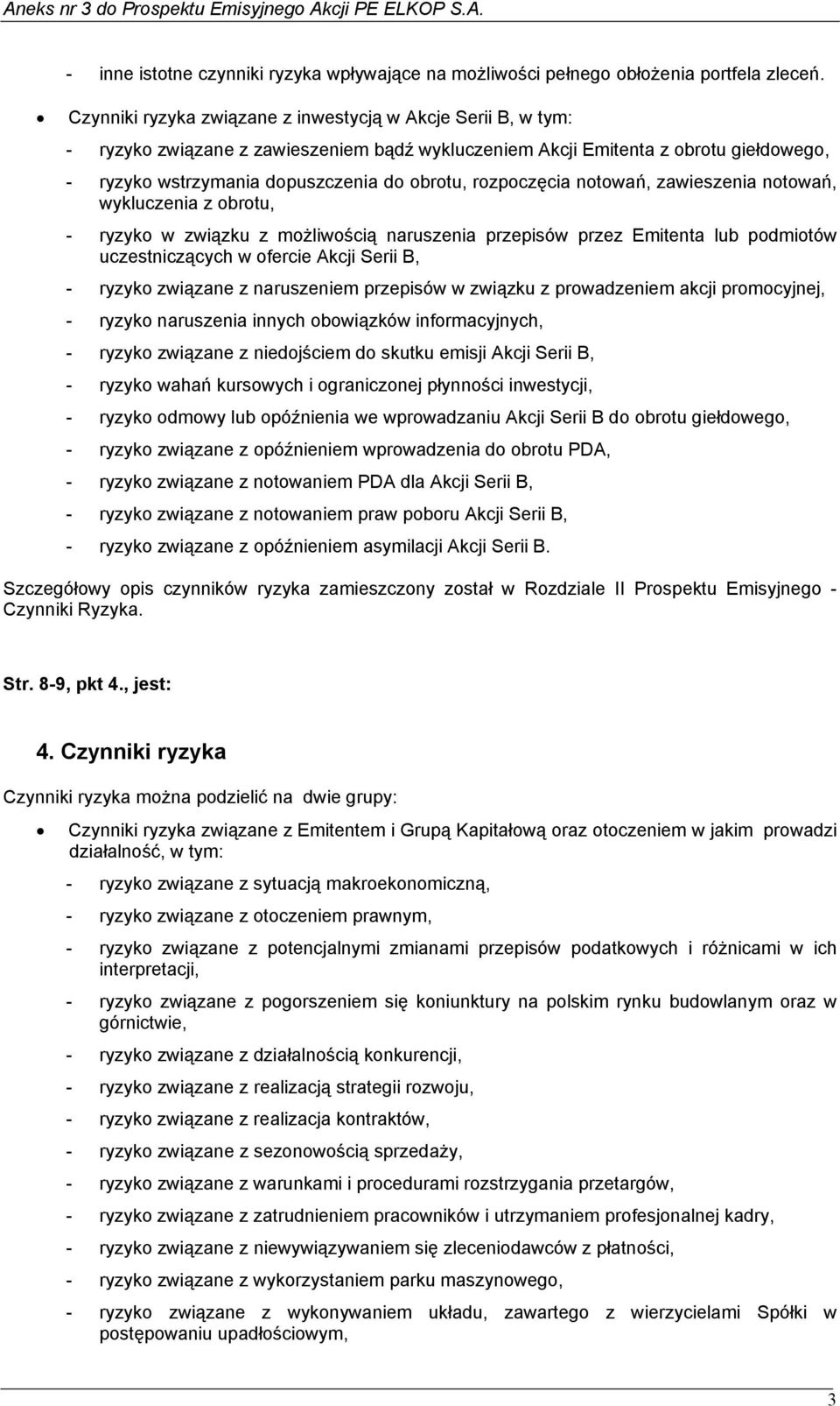 rozpoczęcia notowań, zawieszenia notowań, wykluczenia z obrotu, - ryzyko w związku z możliwością naruszenia przepisów przez Emitenta lub podmiotów uczestniczących w ofercie Akcji Serii B, - ryzyko