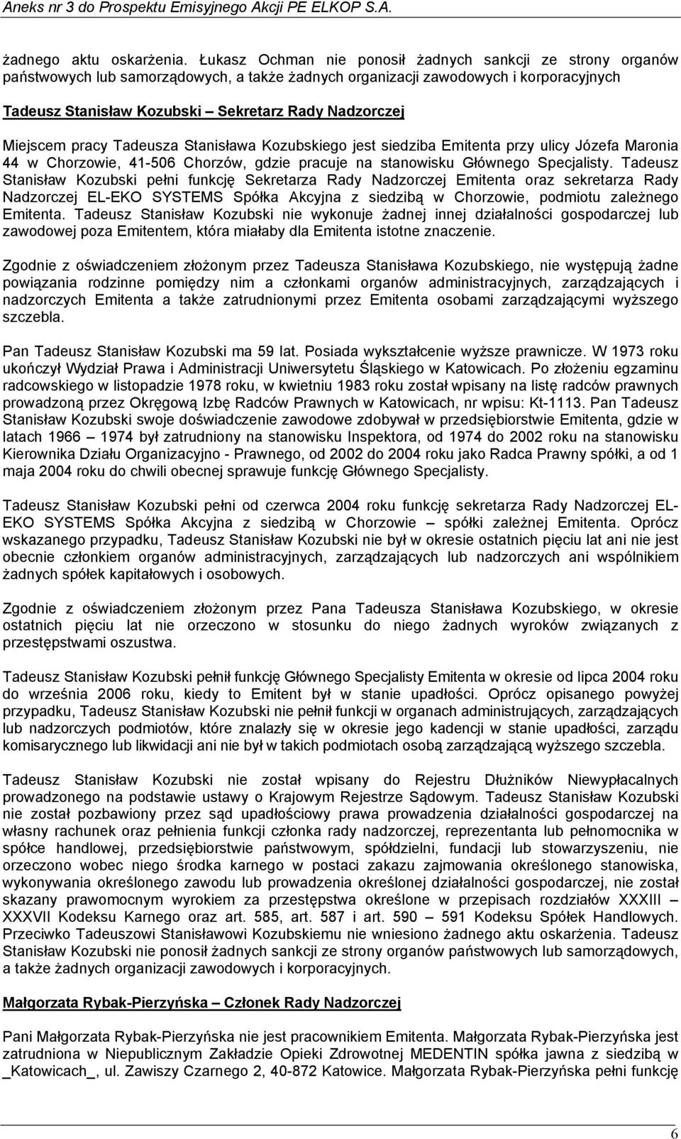 Miejscem pracy Tadeusza Stanisława Kozubskiego jest siedziba Emitenta przy ulicy Józefa Maronia 44 w Chorzowie, 41-506 Chorzów, gdzie pracuje na stanowisku Głównego Specjalisty.