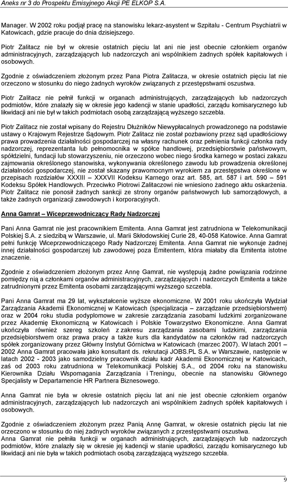 Zgodnie z oświadczeniem złożonym przez Pana Piotra Zalitacza, w okresie ostatnich pięciu lat nie orzeczono w stosunku do niego żadnych wyroków związanych z przestępstwami oszustwa.