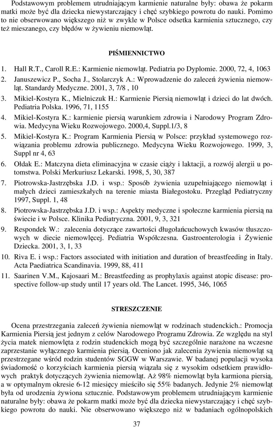 Pediatria po Dyplomie. 2000, 72, 4, 1063 2. Januszewicz P., Socha J., Stolarczyk A.: Wprowadzenie do zaleceń żywienia niemowląt. Standardy Medyczne. 2001, 3, 7/8, 10 3. Mikiel-Kostyra K.