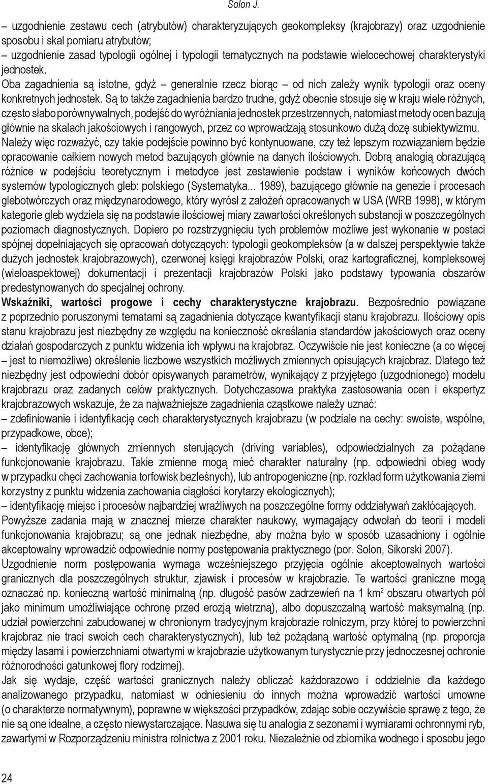 podstawie wielocechowej charakterystyki jednostek. Oba zagadnienia są istotne, gdyż generalnie rzecz biorąc od nich zależy wynik typologii oraz oceny konkretnych jednostek.