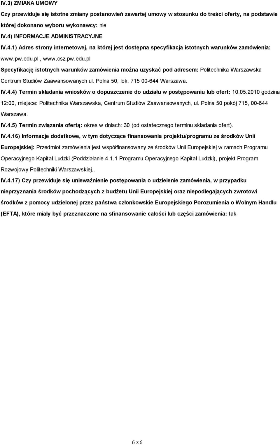 pl, www.csz.pw.edu.pl Specyfikację istotnych warunków zamówienia można uzyskać pod adresem: Politechnika Warszawska Centrum Studiów Zaawansowanych ul. Polna 50, lok. 715 00-644