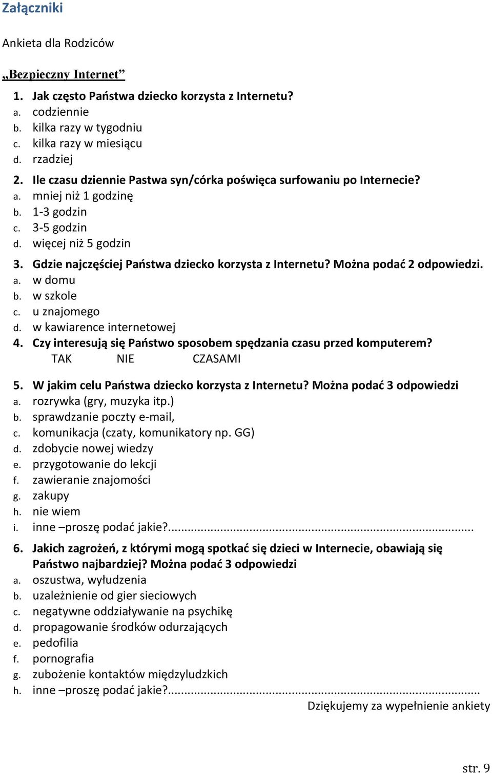 Gdzie najczęściej Paostwa dziecko korzysta z Internetu? Można podad 2 odpowiedzi. a. w domu b. w szkole c. u znajomego d. w kawiarence internetowej 4.