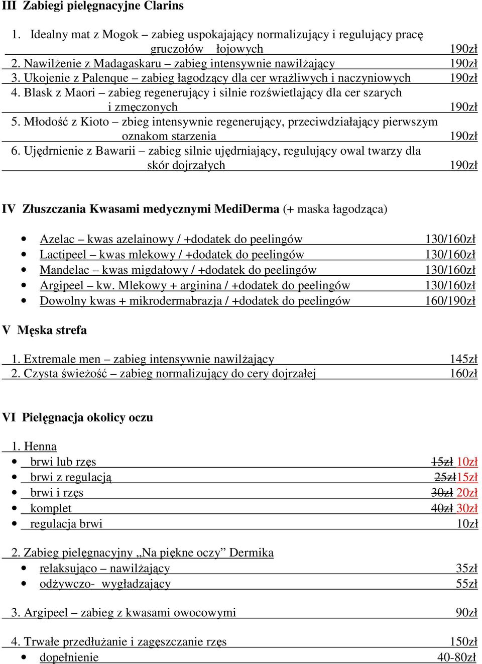 Blask z Maori zabieg regenerujący i silnie rozświetlający dla cer szarych i zmęczonych 190zł 5. Młodość z Kioto zbieg intensywnie regenerujący, przeciwdziałający pierwszym oznakom starzenia 190zł 6.