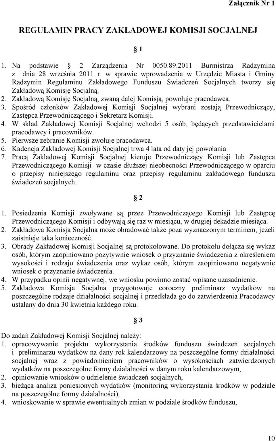 Zakładową Komisję Socjalną, zwaną dalej Komisją, powołuje pracodawca. 3. Spośród członków Zakładowej Komisji Socjalnej wybrani zostają Przewodniczący, Zastępca Przewodniczącego i Sekretarz Komisji. 4.