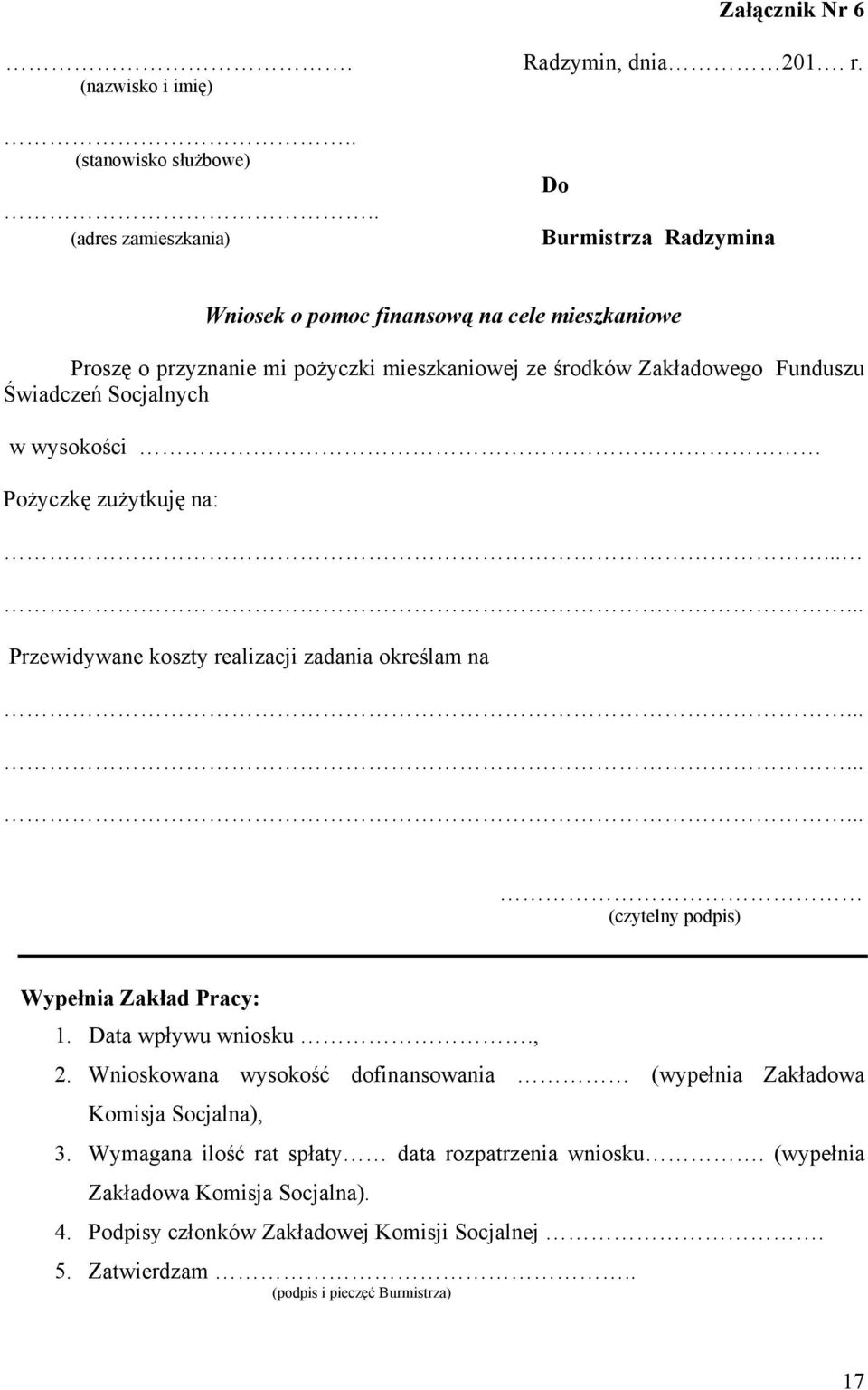 Świadczeń Socjalnych w wysokości Pożyczkę zużytkuję na:...... Przewidywane koszty realizacji zadania określam na......... (czytelny podpis) Wypełnia Zakład Pracy: 1.