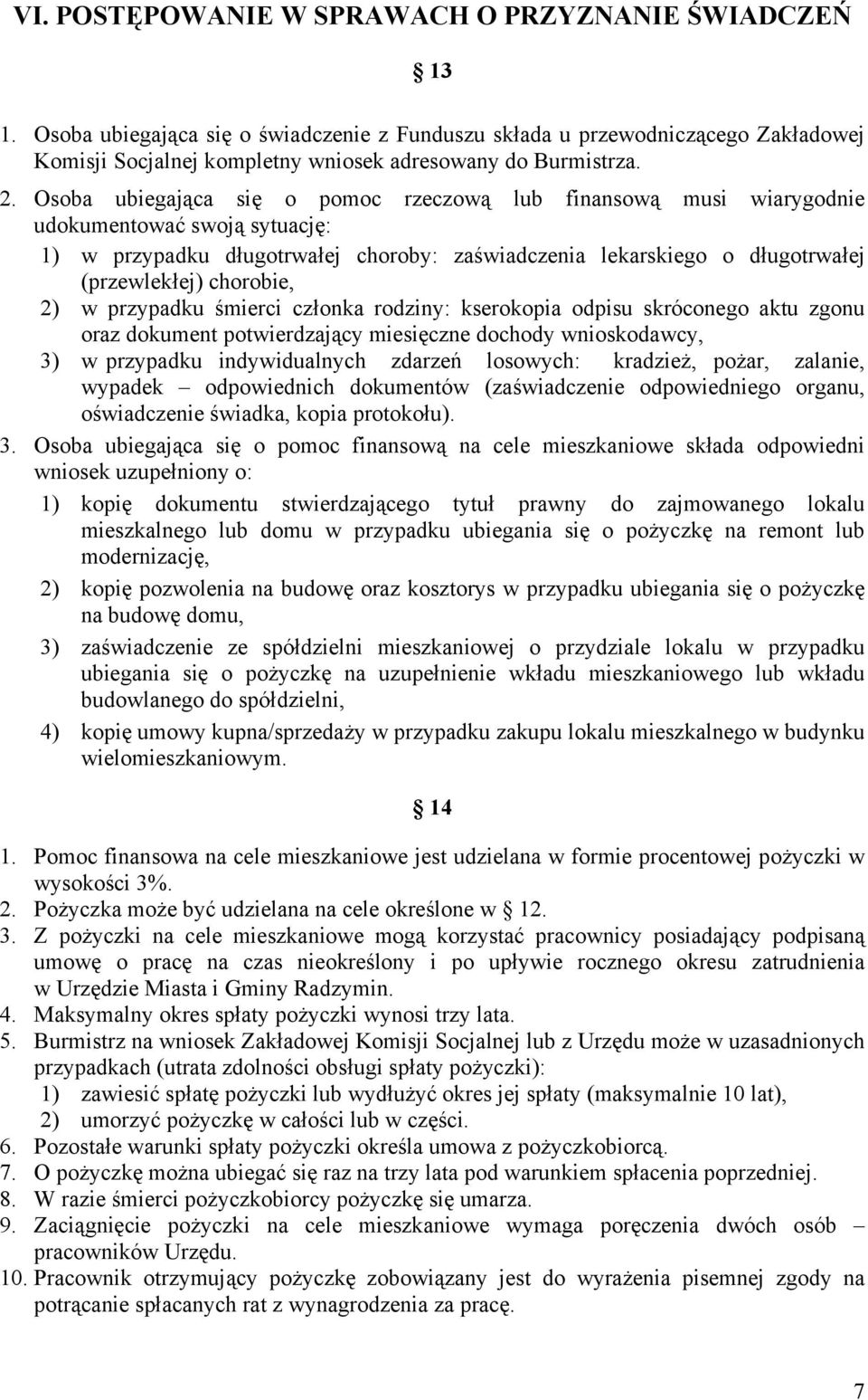 Osoba ubiegająca się o pomoc rzeczową lub finansową musi wiarygodnie udokumentować swoją sytuację: 1) w przypadku długotrwałej choroby: zaświadczenia lekarskiego o długotrwałej (przewlekłej)