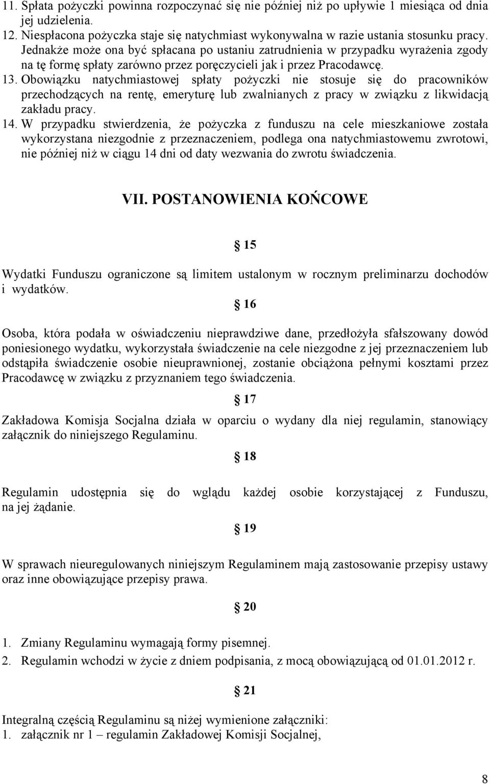 Obowiązku natychmiastowej spłaty pożyczki nie stosuje się do pracowników przechodzących na rentę, emeryturę lub zwalnianych z pracy w związku z likwidacją zakładu pracy. 14.