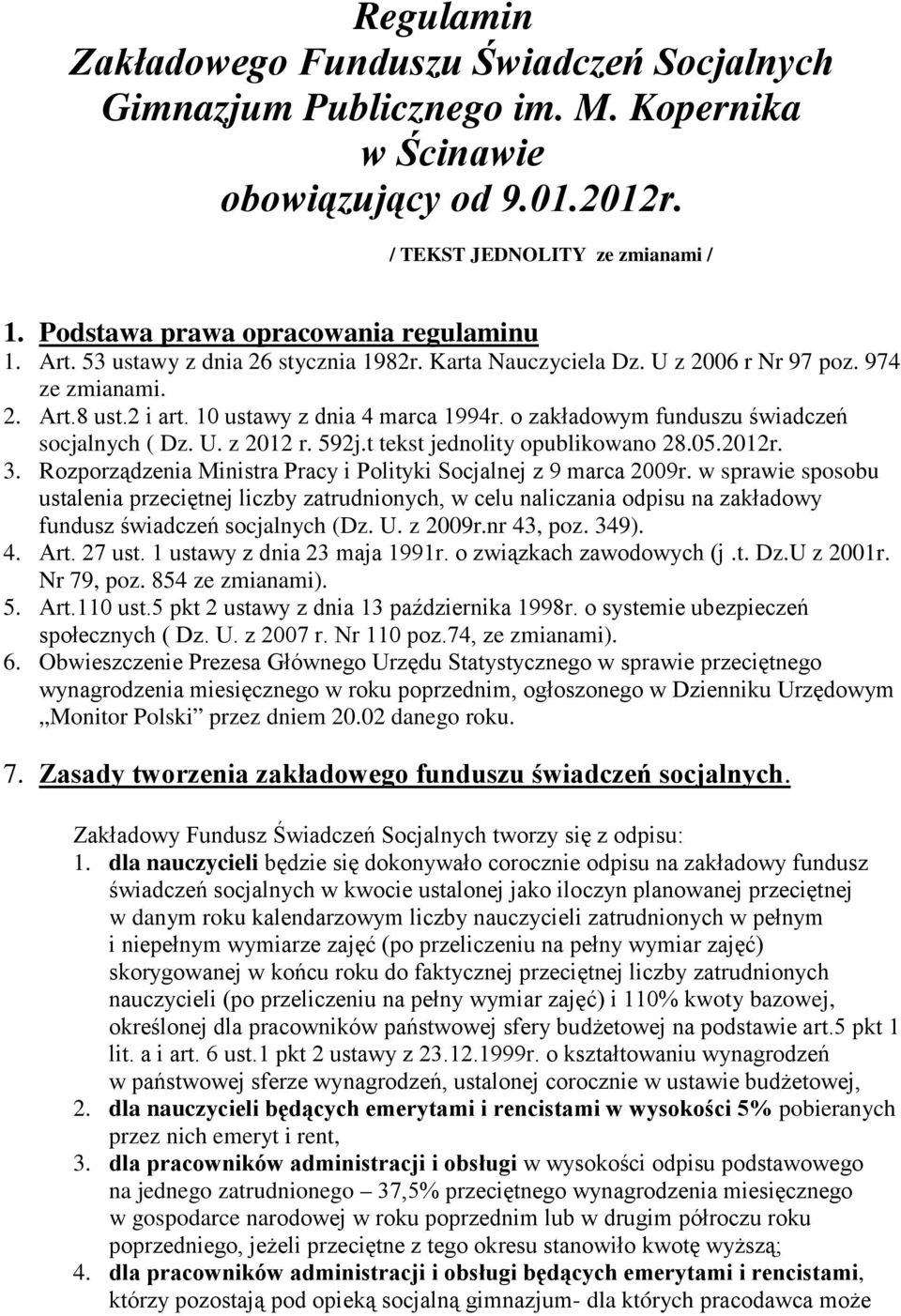 o zakładowym funduszu świadczeń socjalnych ( Dz. U. z 2012 r. 592j.t tekst jednolity opublikowano 28.05.2012r. 3. Rozporządzenia Ministra Pracy i Polityki Socjalnej z 9 marca 2009r.