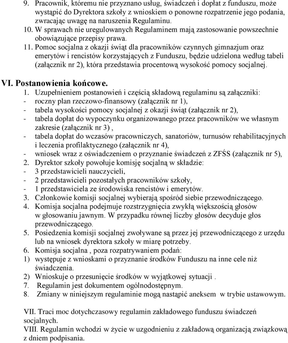 Pomoc socjalna z okazji świąt dla pracowników czynnych gimnazjum oraz emerytów i rencistów korzystających z Funduszu, będzie udzielona według tabeli (załącznik nr 2), która przedstawia procentową