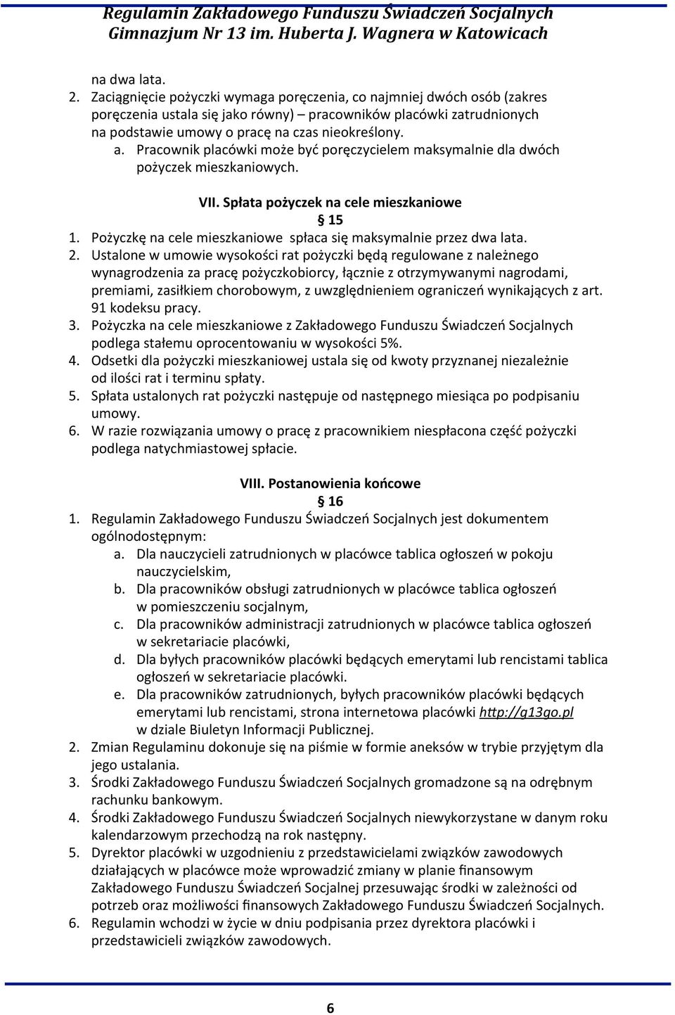 Pracownik placówki może być poręczycielem maksymalnie dla dwóch pożyczek mieszkaniowych. VII. Spłata pożyczek na cele mieszkaniowe 15 1.