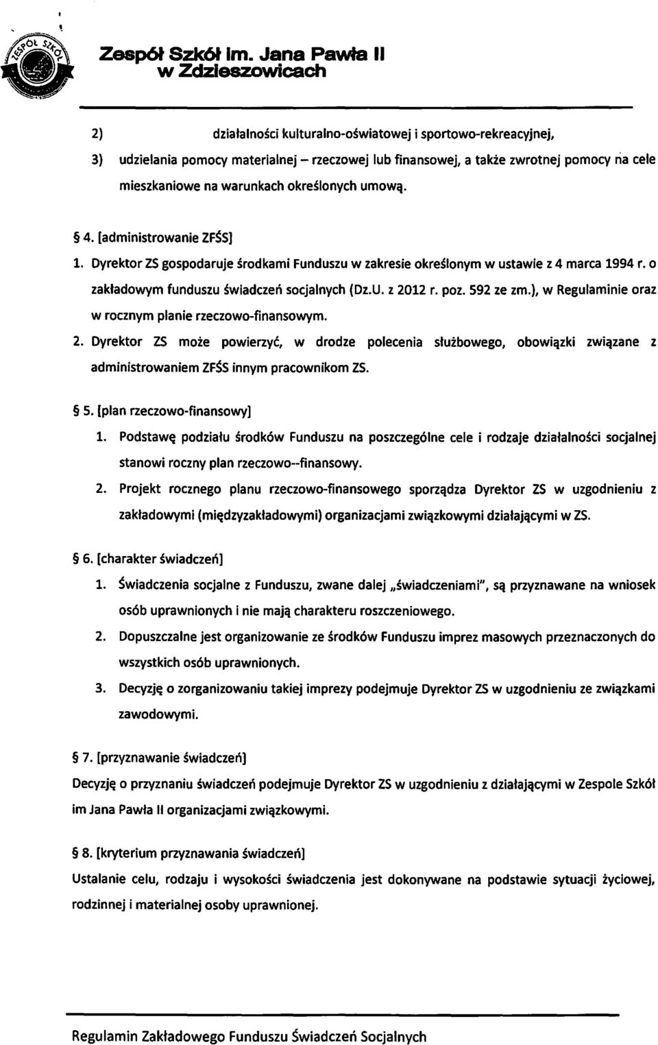 na warunkach określonych umową. 4. [administrowanie ZFŚS] l. Dyrektor ZS gospodaruje środkami Funduszu w zakresie określonym w ustawie z 4 marca 1994 r. o zakładowym funduszu świadczeń socjalnych (Dz.