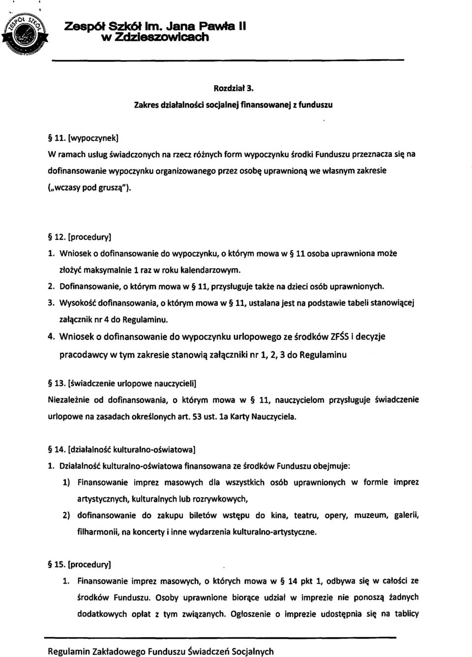 ("wczasy pod gruszą"). 12. [procedury] 1. Wniosek o dofinansowanie do wypoczynku, o którym mowa w 11 osoba uprawniona może złożyć maksymalnie 1 raz w roku kalendarzowym. 2.